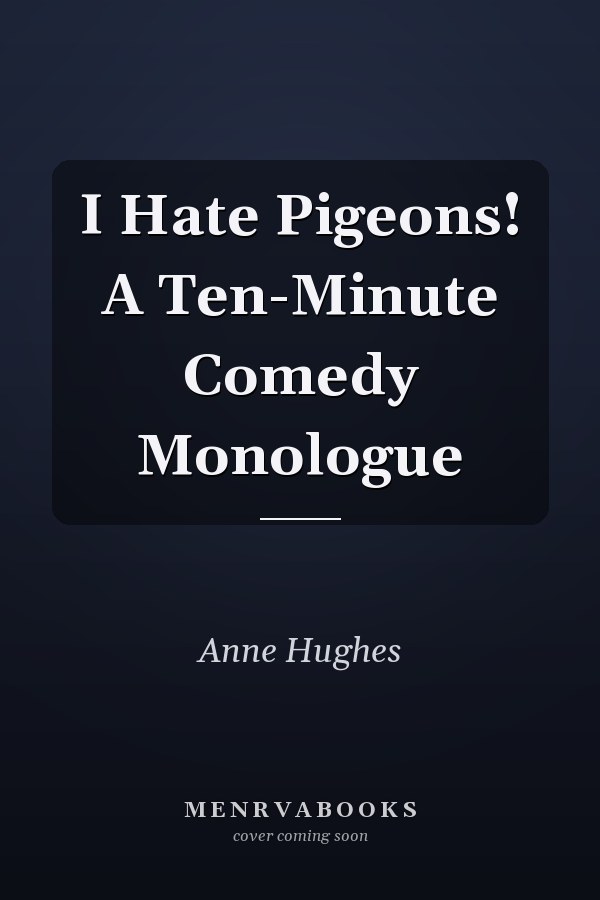 I Hate Pigeons! A Ten-Minute Comedy Monologue