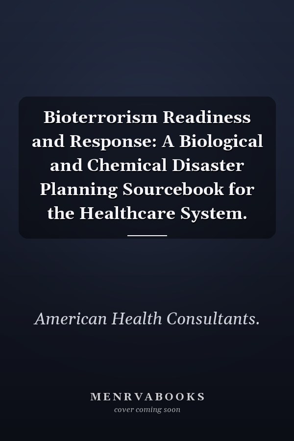 Bioterrorism Readiness and Response: A Biological and Chemical Disaster Planning Sourcebook for the Healthcare System.