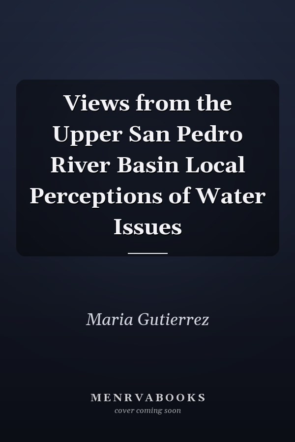Views from the Upper San Pedro River Basin Local Perceptions of Water Issues