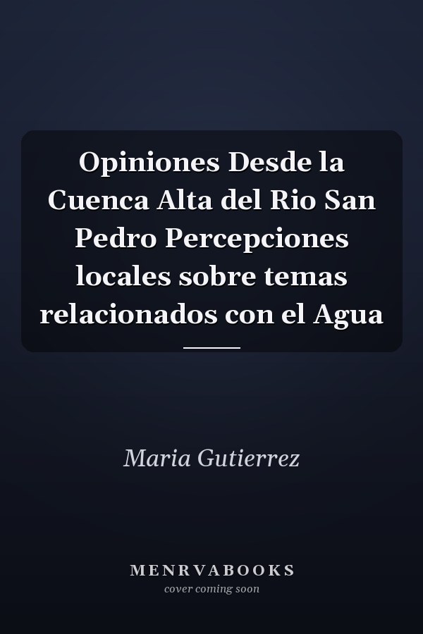 Opiniones Desde la Cuenca Alta del Rio San Pedro Percepciones locales sobre temas relacionados con el Agua
