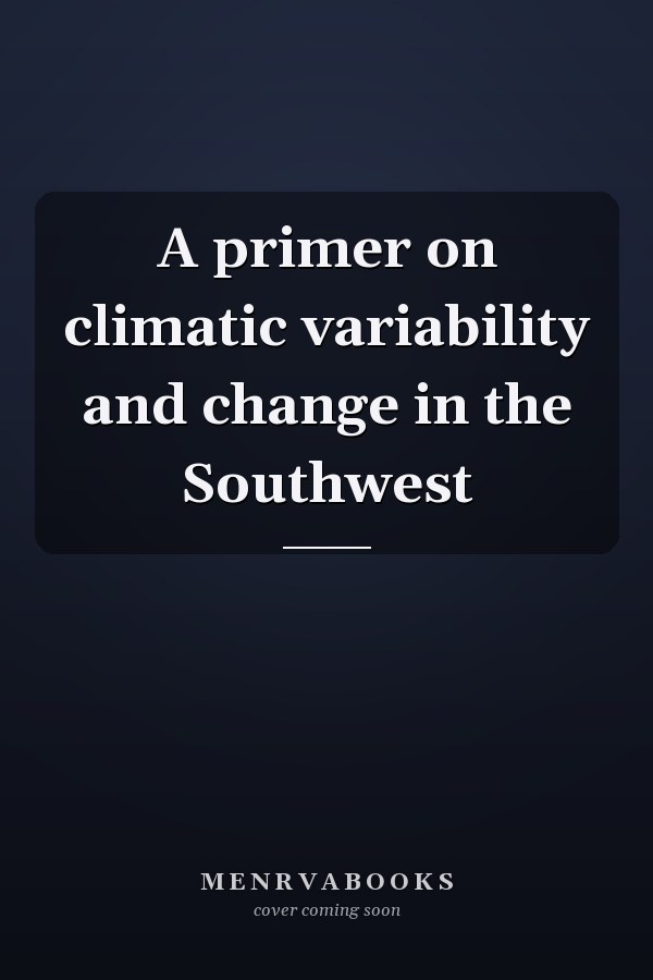 A primer on climatic variability and change in the Southwest