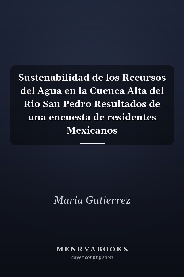 Sustenabilidad de los Recursos del Agua en la Cuenca Alta del Rio San Pedro Resultados de una encuesta de residentes Mexicanos