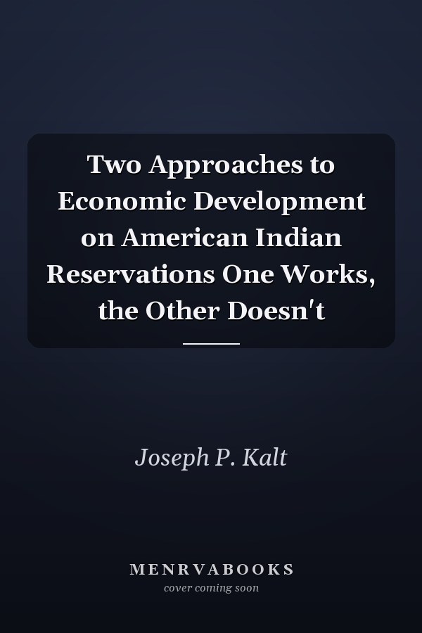 Two Approaches to Economic Development on American Indian Reservations One Works, the Other Doesn't