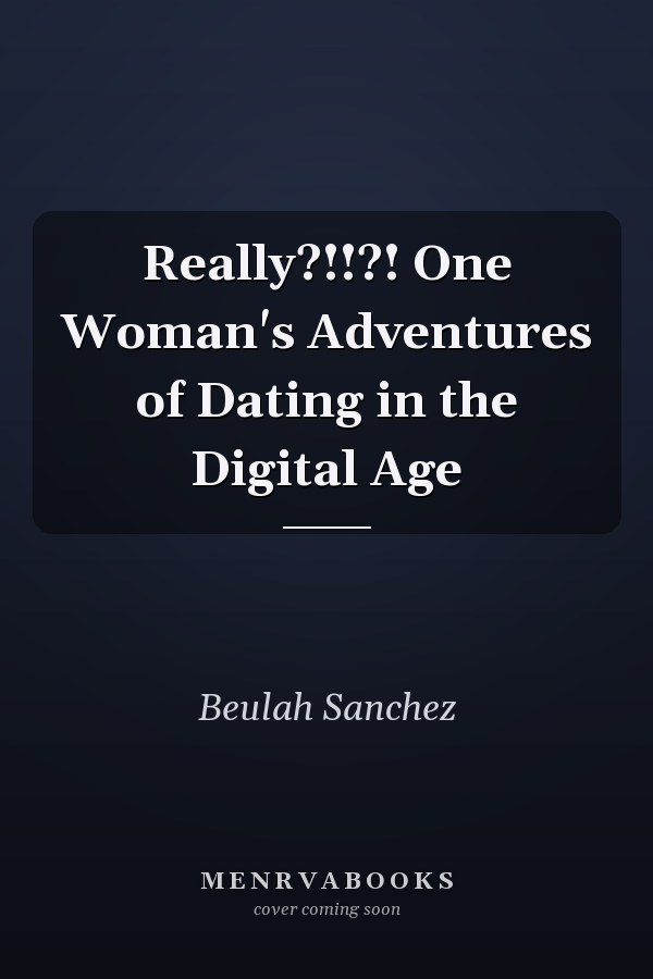 Really?!!?! One Woman's Adventures of Dating in the Digital Age
