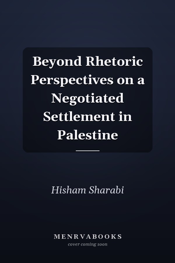 Beyond Rhetoric Perspectives on a Negotiated Settlement in Palestine