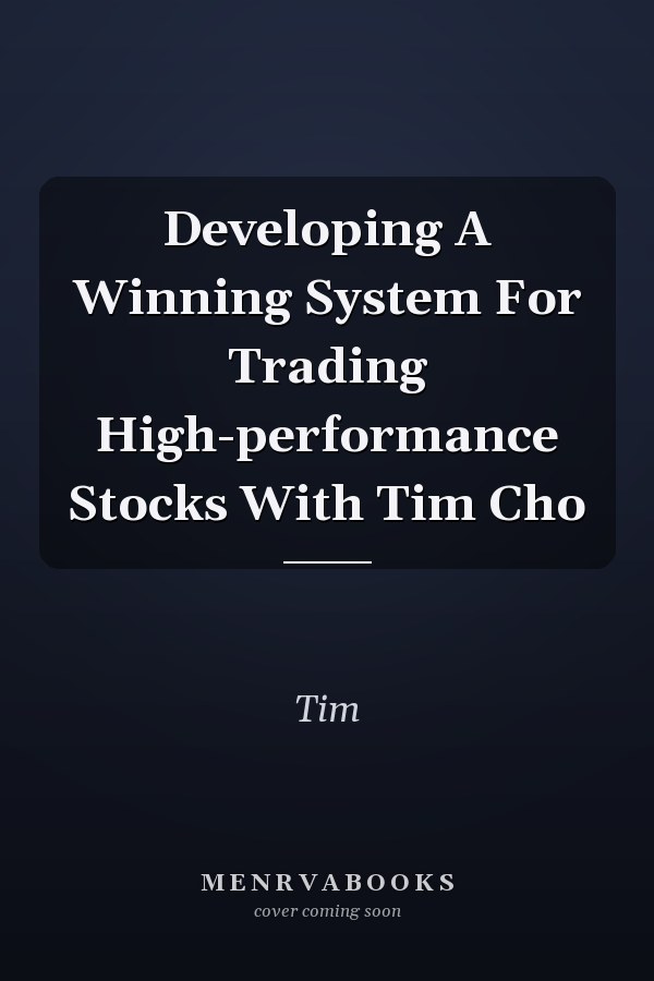 Developing A Winning System For Trading High-performance Stocks With Tim Cho