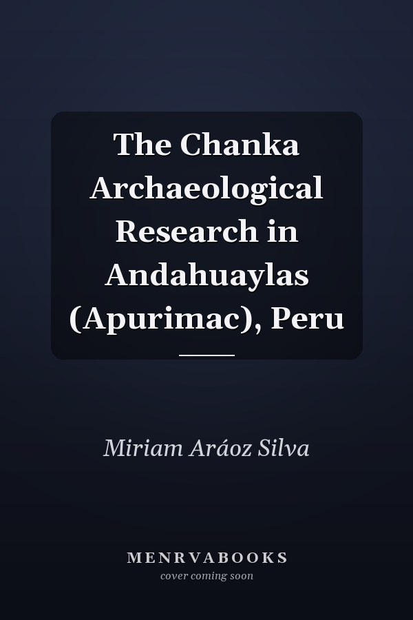 The Chanka Archaeological Research in Andahuaylas (Apurimac), Peru