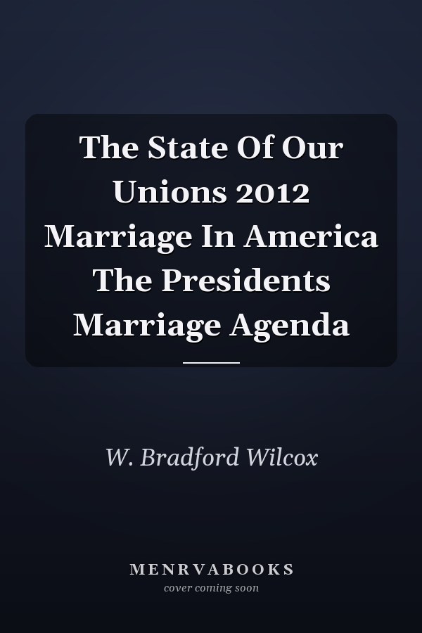 The State Of Our Unions 2012 Marriage In America The Presidents Marriage Agenda