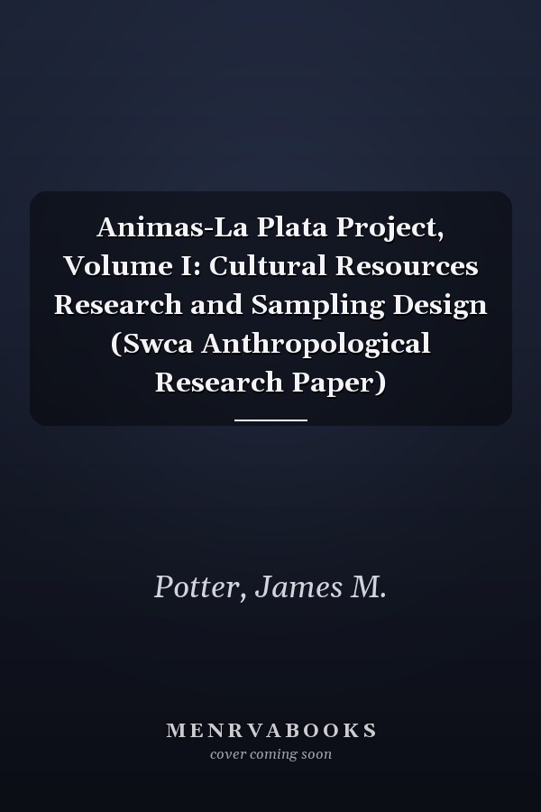 Animas-La Plata Project, Volume I: Cultural Resources Research and Sampling Design (Swca Anthropological Research Paper)