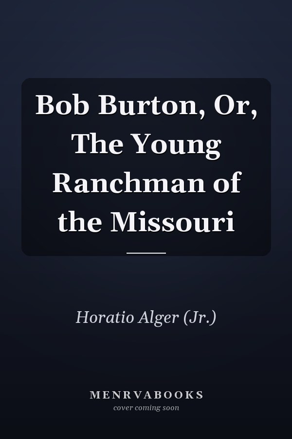 Bob Burton, Or, The Young Ranchman of the Missouri
