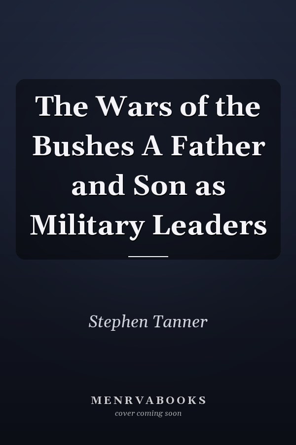 The Wars of the Bushes A Father and Son as Military Leaders