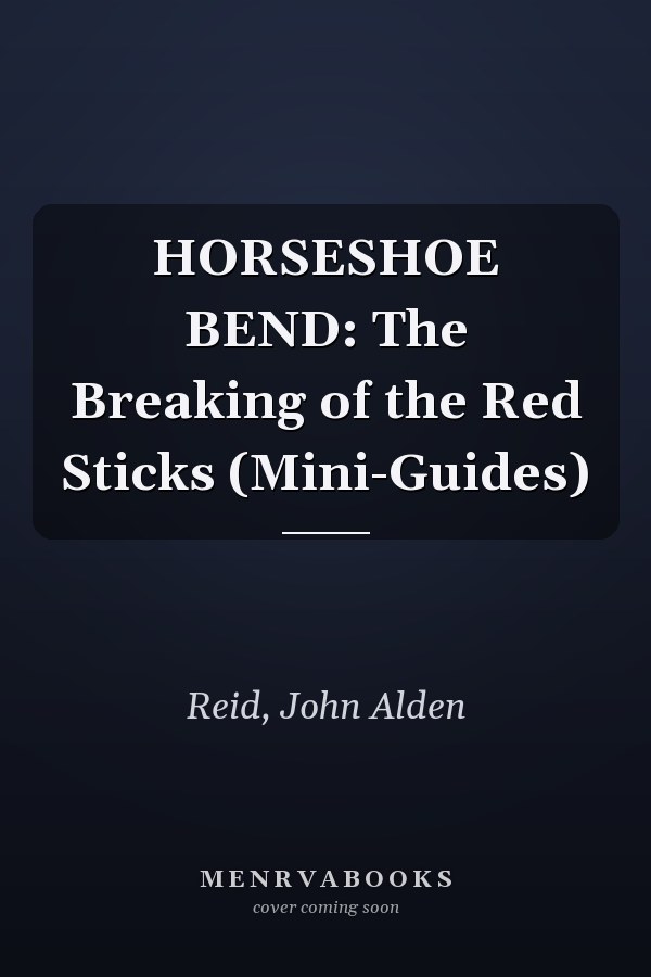 HORSESHOE BEND: The Breaking of the Red Sticks (Mini-Guides)