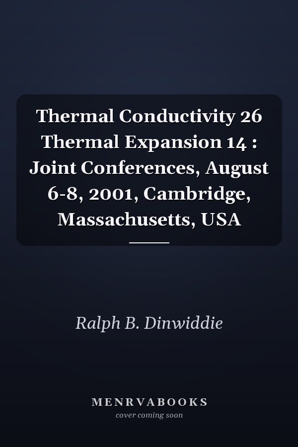 Thermal Conductivity 26 Thermal Expansion 14 : Joint Conferences, August 6-8, 2001, Cambridge, Massachusetts, USA