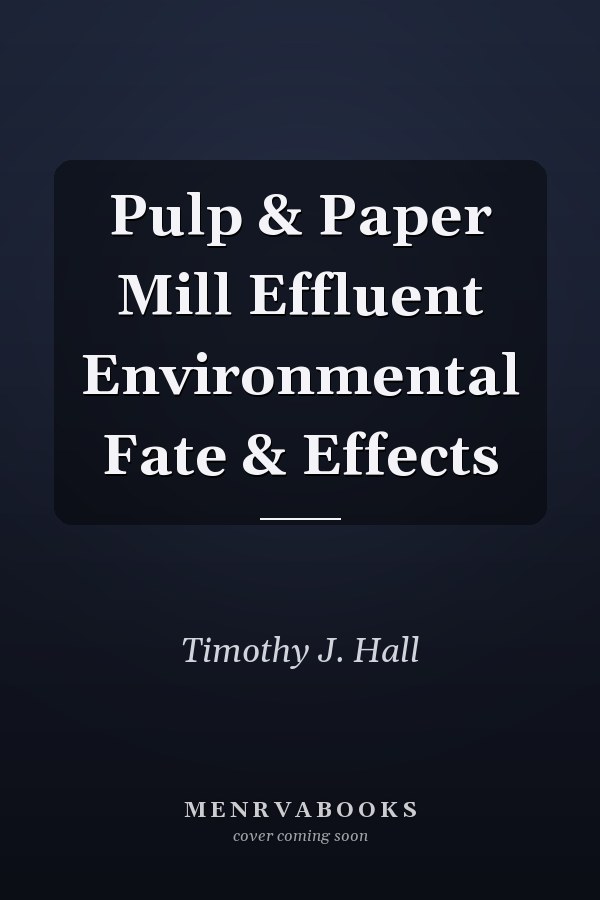 Pulp & Paper Mill Effluent Environmental Fate & Effects
