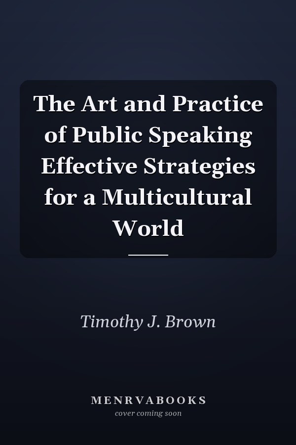 The Art and Practice of Public Speaking Effective Strategies for a Multicultural World