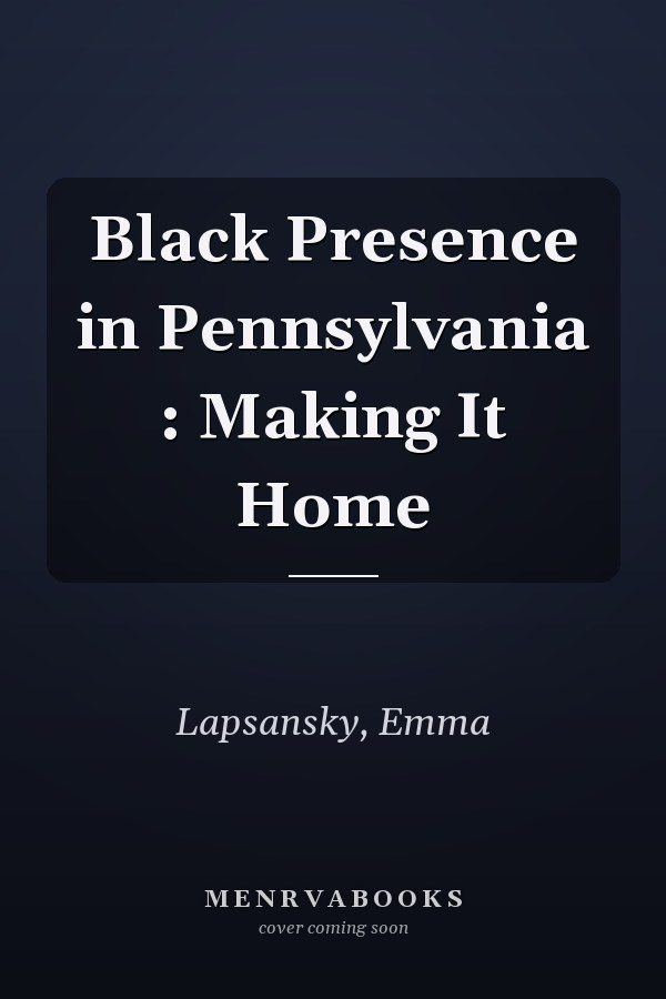 Black Presence in Pennsylvania : Making It Home