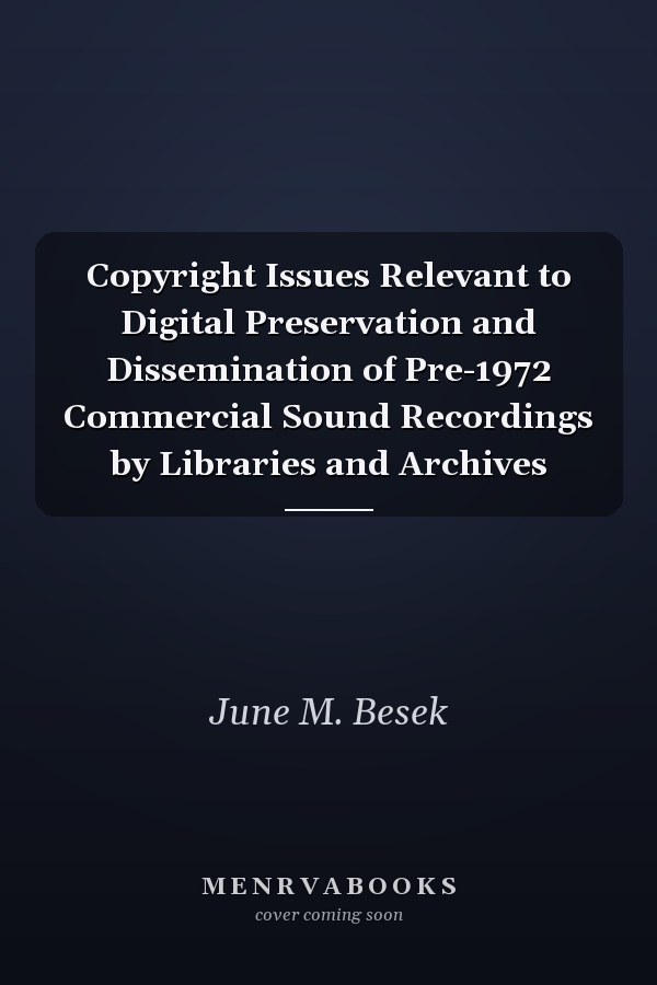 Copyright Issues Relevant to Digital Preservation and Dissemination of Pre-1972 Commercial Sound Recordings by Libraries and Archives