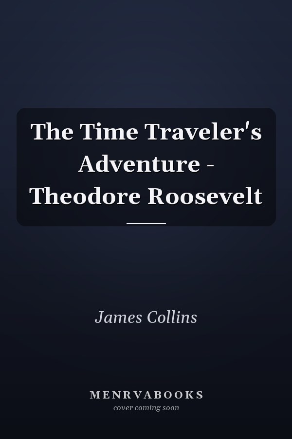 The Time Traveler's Adventure - Theodore Roosevelt