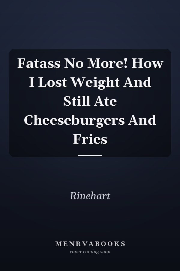Fatass No More! How I Lost Weight And Still Ate Cheeseburgers And Fries