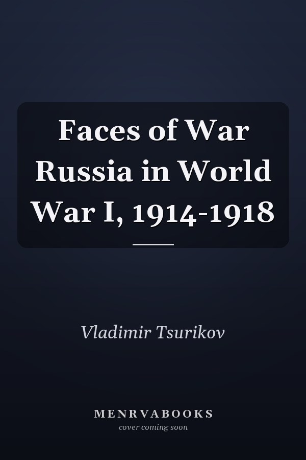 Faces of War Russia in World War I, 1914-1918