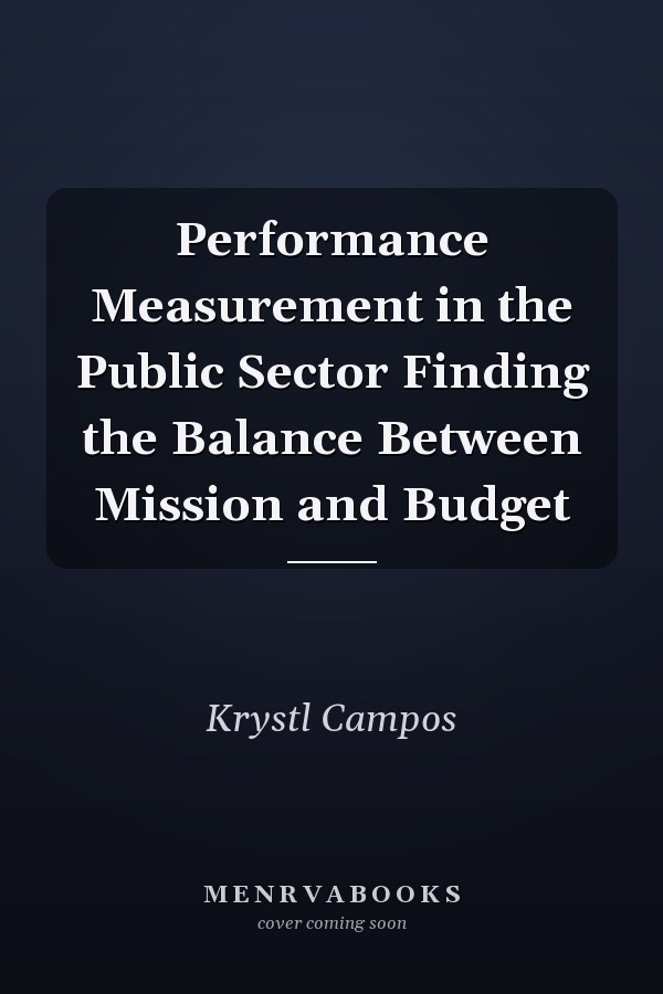 Performance Measurement in the Public Sector Finding the Balance Between Mission and Budget