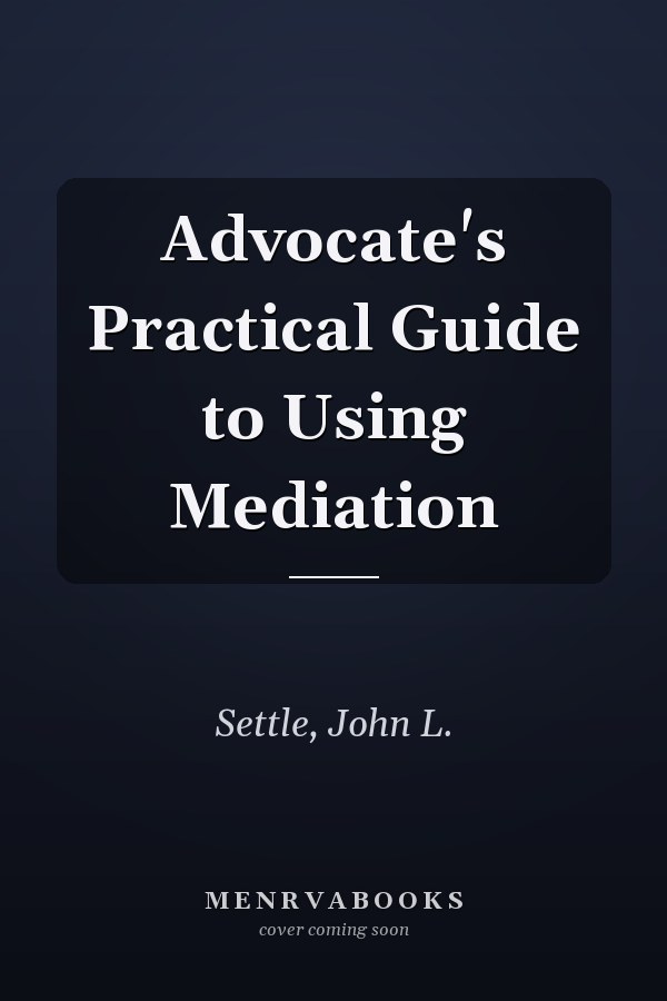 Advocate's Practical Guide to Using Mediation