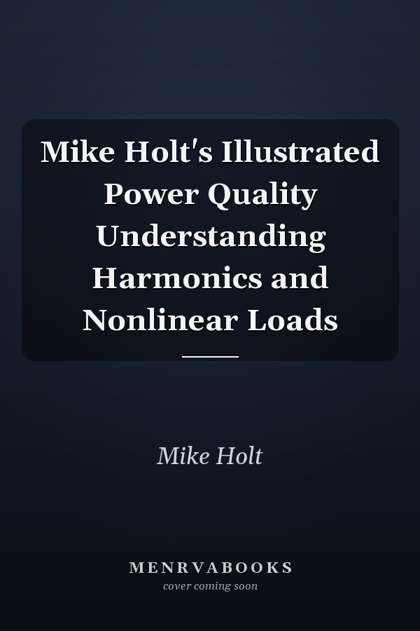 Mike Holt's Illustrated Power Quality Understanding Harmonics and Nonlinear Loads