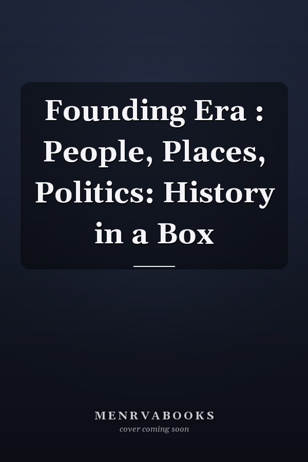 Founding Era : People, Places, Politics: History in a Box