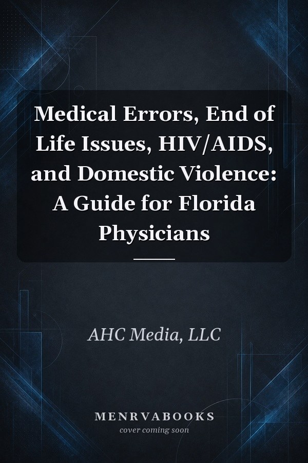 Medical Errors, End of Life Issues, HIV/AIDS, and Domestic Violence: A Guide for Florida Physicians