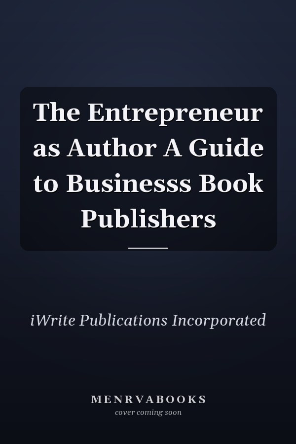 The Entrepreneur as Author A Guide to Businesss Book Publishers