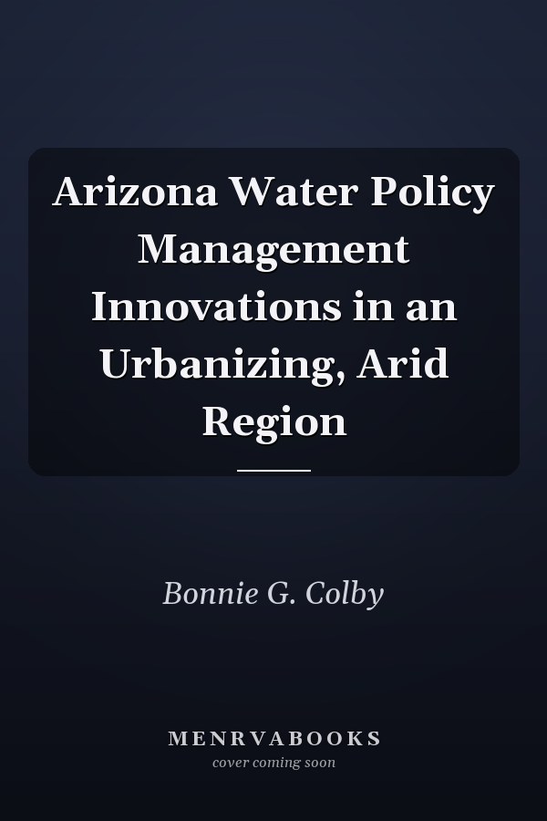 Arizona Water Policy Management Innovations in an Urbanizing, Arid Region
