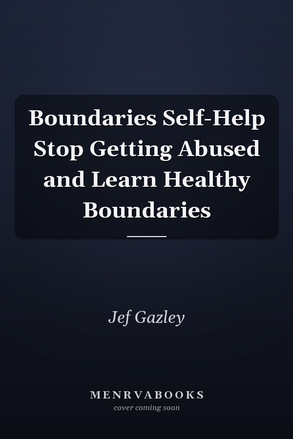Boundaries Self-Help Stop Getting Abused and Learn Healthy Boundaries
