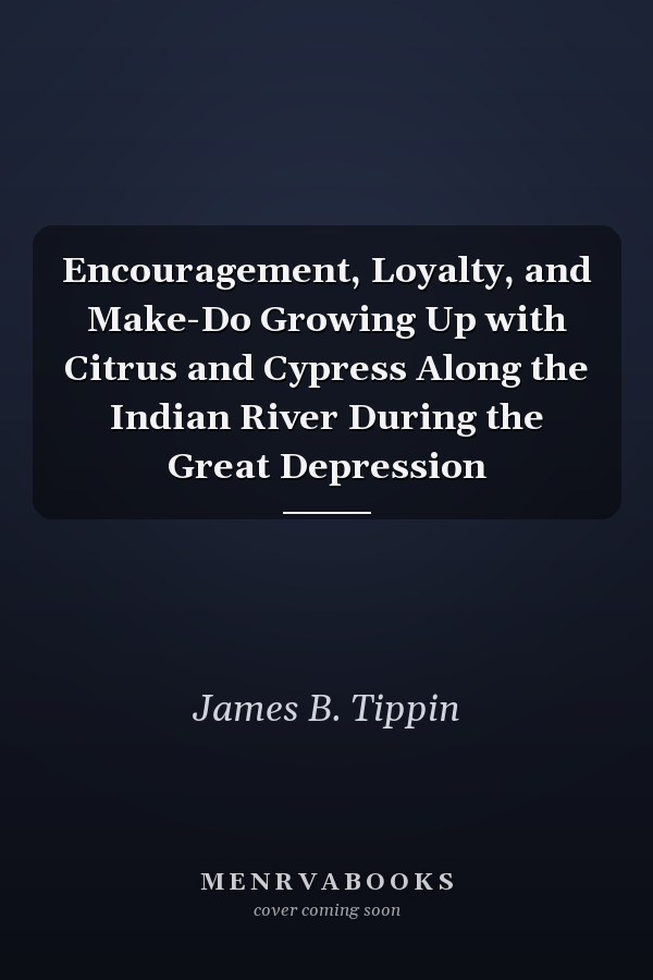 Encouragement, Loyalty, and Make-Do Growing Up with Citrus and Cypress Along the Indian River During the Great Depression