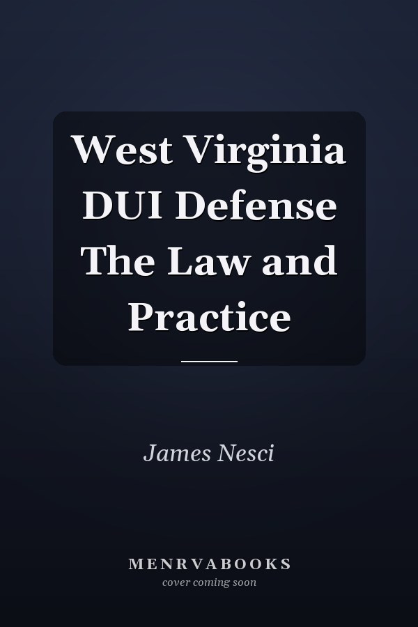 West Virginia DUI Defense The Law and Practice