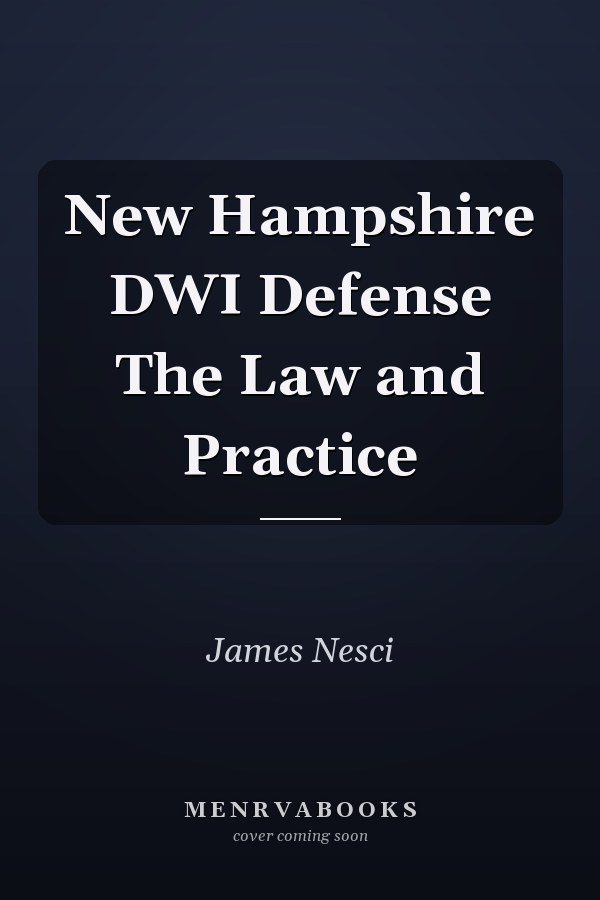 New Hampshire DWI Defense The Law and Practice