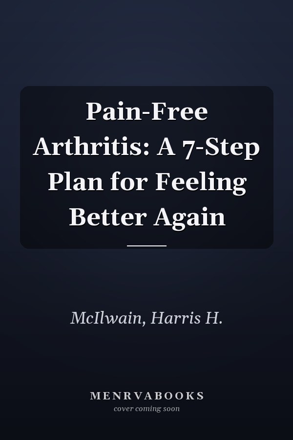 Pain-Free Arthritis: A 7-Step Plan for Feeling Better Again