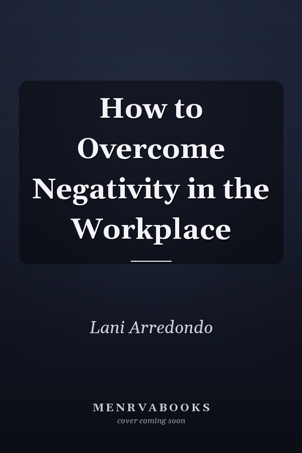How to Overcome Negativity in the Workplace