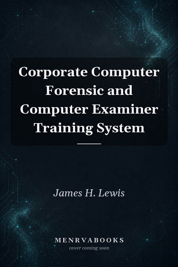 Corporate Computer Forensic and Computer Examiner Training System