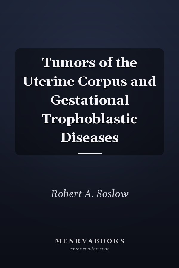 Tumors of the Uterine Corpus and Gestational Trophoblastic Diseases