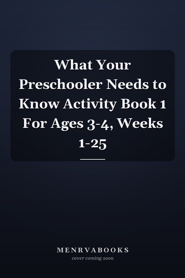 What Your Preschooler Needs to Know Activity Book 1 For Ages 3-4, Weeks 1-25