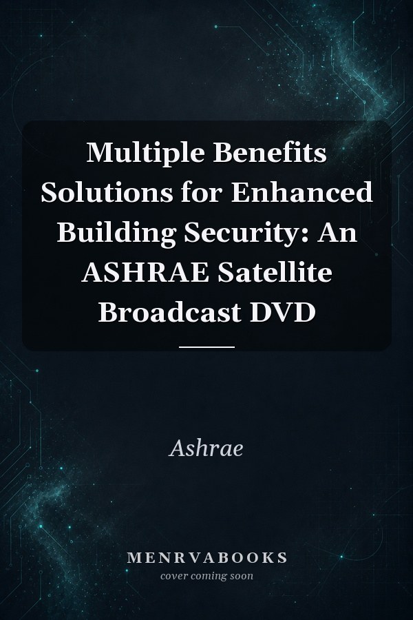 Multiple Benefits Solutions for Enhanced Building Security: An ASHRAE Satellite Broadcast DVD