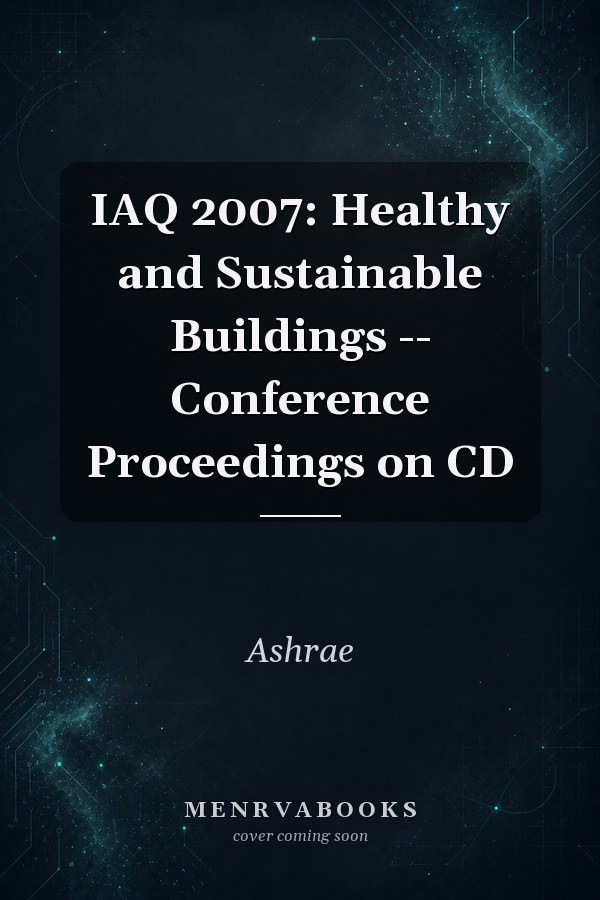IAQ 2007: Healthy and Sustainable Buildings -- Conference Proceedings on CD