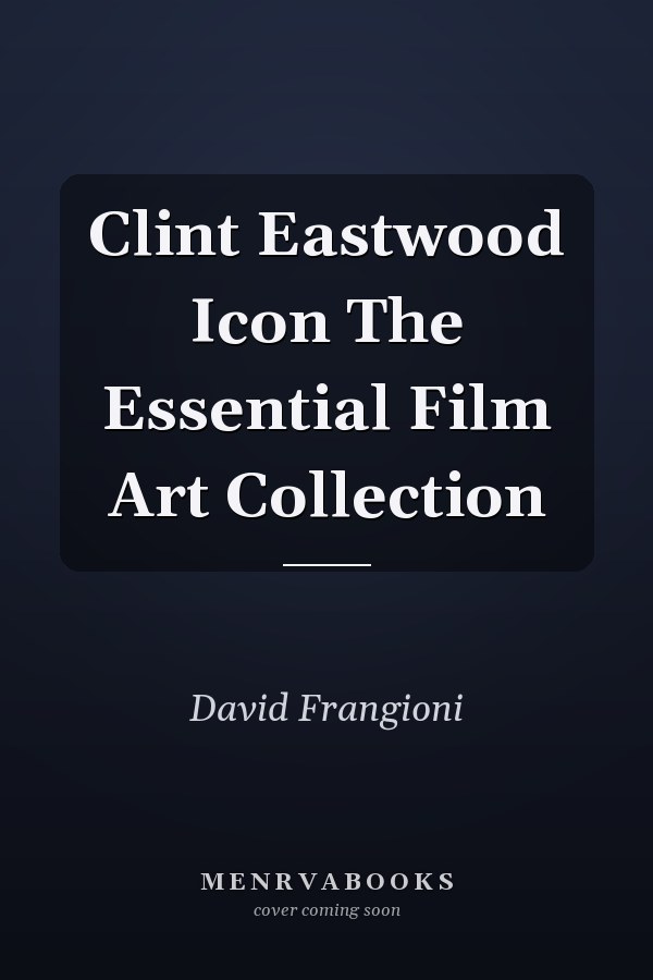 Clint Eastwood Icon The Essential Film Art Collection