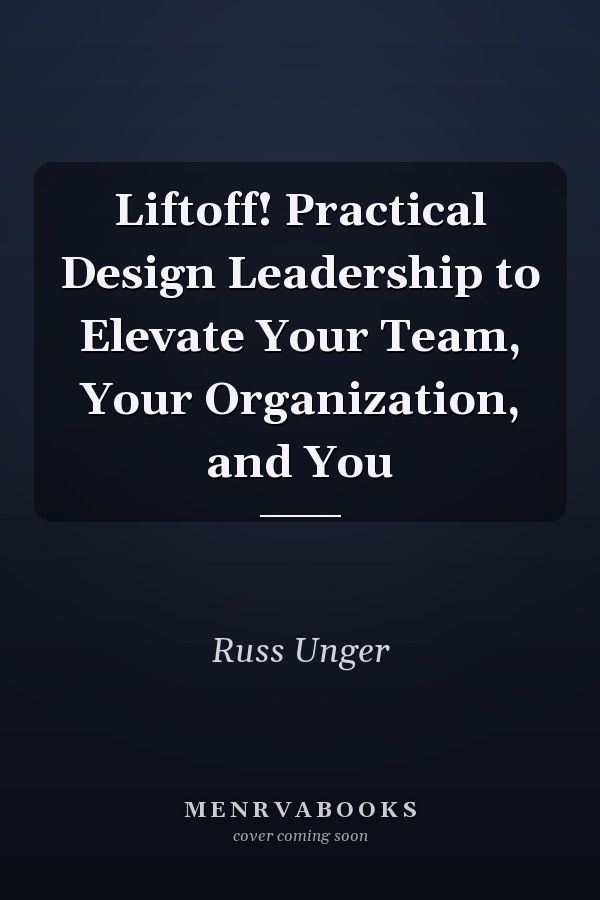Liftoff! Practical Design Leadership to Elevate Your Team, Your Organization, and You