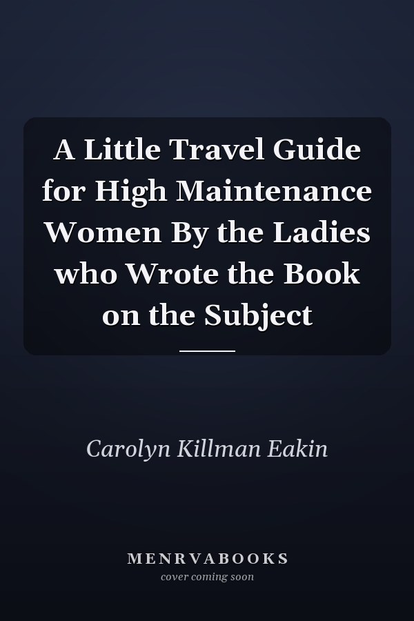 A Little Travel Guide for High Maintenance Women By the Ladies who Wrote the Book on the Subject