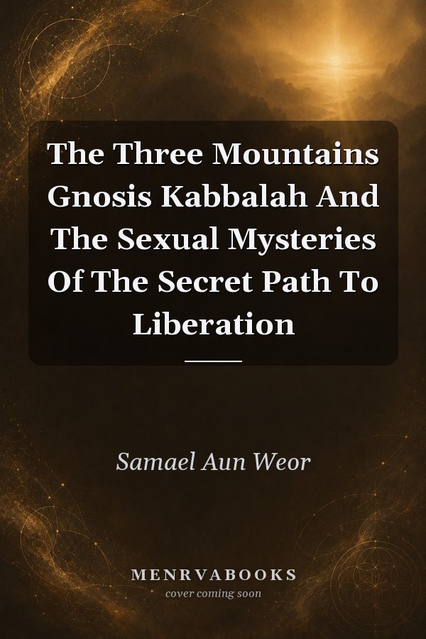 The Three Mountains: Gnosis, Kabbalah, and the Sexual Mysteries of the Secret Path to Liberation
