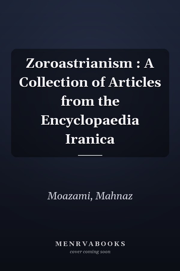 Zoroastrianism : A Collection of Articles from the Encyclopaedia Iranica