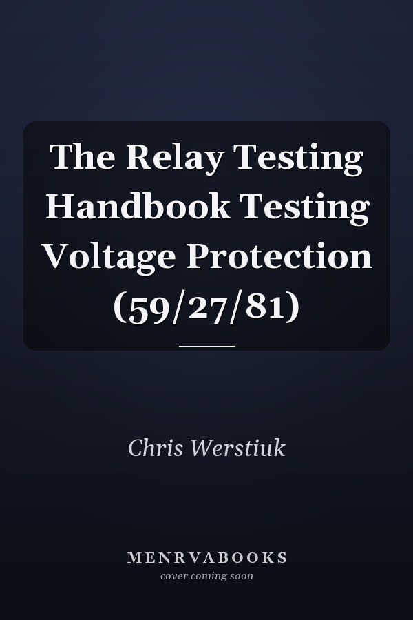 The Relay Testing Handbook Testing Voltage Protection (59/27/81)