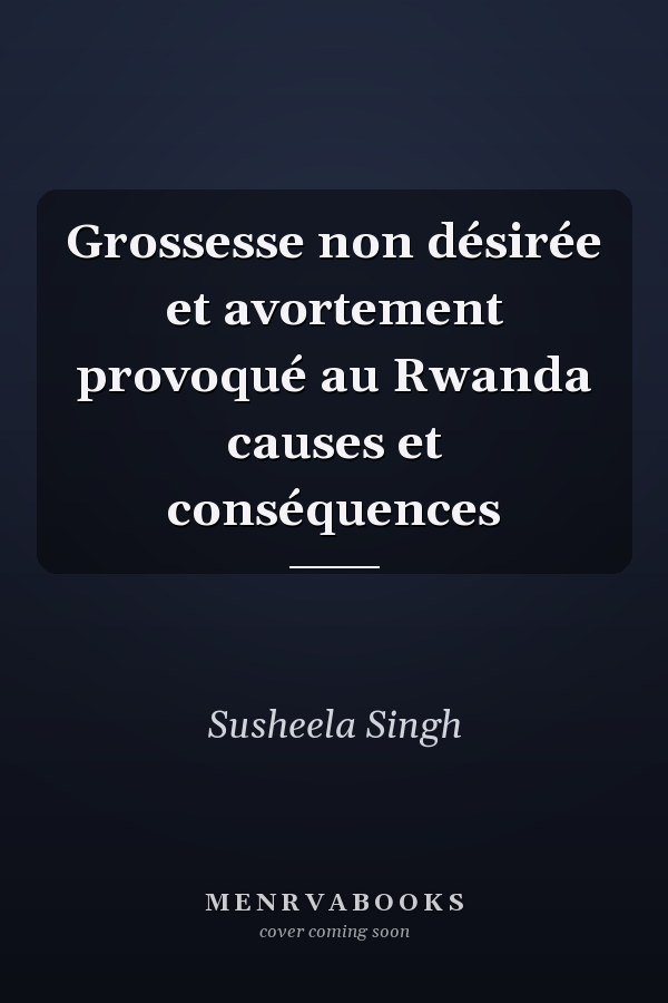 Grossesse non désirée et avortement provoqué au Rwanda causes et conséquences