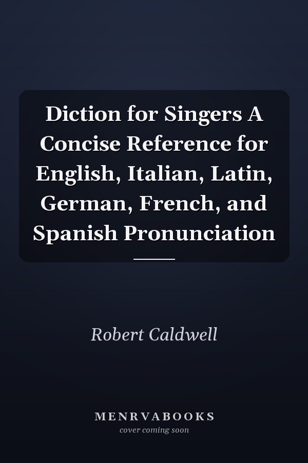 Diction for Singers A Concise Reference for English, Italian, Latin, German, French, and Spanish Pronunciation